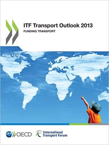 Itf Transport Outlook 2013: Funding Transport (International Transport Forum)