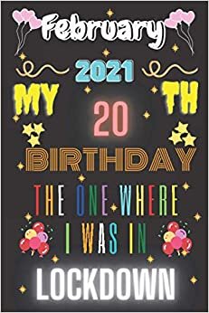 february 2021 My 20th birthday the one where I was in Lockdown: Happy 19th Birthday 20 Years Old Gift for Boys and girls teens, friends, Women and men, adults, ... gifts him,blank lined journal