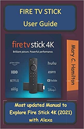 FIRE TV STICK User Guide: Most updated Manual to Explore Fire Stick 4k (2021) with Alexa