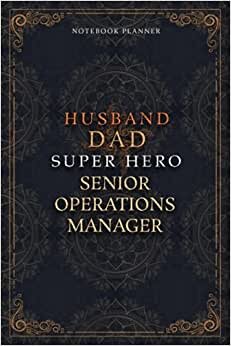 Senior Operations Manager Notebook Planner - Luxury Husband Dad Super Hero Senior Operations Manager Job Title Working Cover: Agenda, Daily Journal, ... cm, To Do List, Hourly, 120 Pages, Money