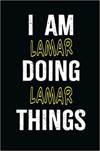 I am Lamar Doing Lamar Things: A Personalized Notebook Gift for Lamar, Cool Cover, Customized Journal For Boys, Lined Writing 100 Pages 6*9 inches