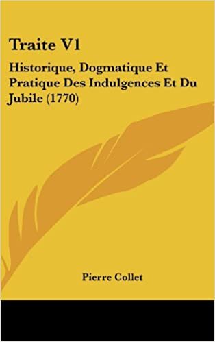 Traite V1: Historique, Dogmatique Et Pratique Des Indulgences Et Du Jubile (1770)