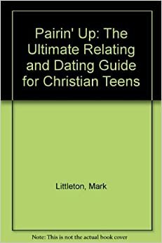 Pairin' Up: The Ultimmate Relating and Dating Guide for Christian Teens