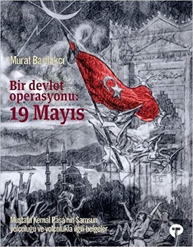 Bir Devlet Operasyonu - 19 Mayıs-Büyük Boy (Ciltli): Mustafa Kemal Paşa'nın Samsun Yolculuğu ve Yolculukla İlgili Belgeler