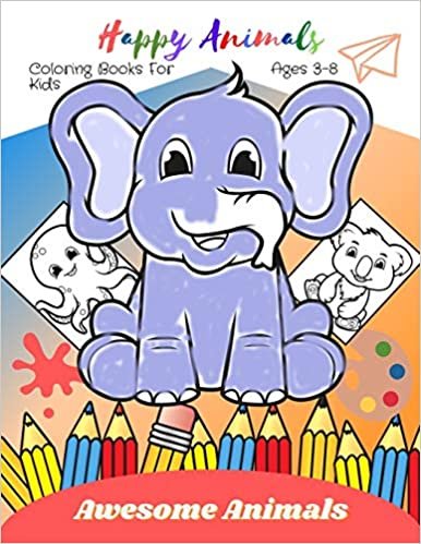 Happy Animals Coloring Books For Kids Ages 3-8 Awesome Animals: Kids Coloring Books, Happy Cute Animals Coloring Book, Toddler Coloring Book