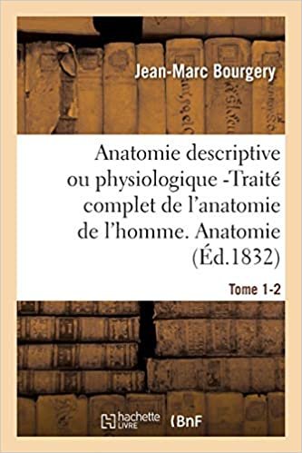 Anatomie descriptive ou physiologique -Traité complet de l'anatomie de l'homme. Tome 1-2: Anatomie descriptive et physiologique. (Sciences) indir