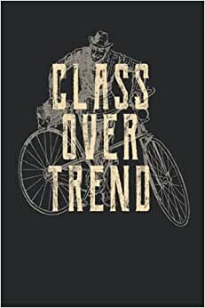 Class Over Trend: Vintage Bicycle Class instead of trend cyclists gifts notebook lined (A5 format, 15. 24 x 22. 86 cm, 120 pages)