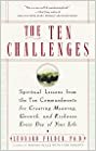 The Ten Challenges: Spiritual Lessons from the Ten Commandments for Creating Meaning, Growth and Ric hness Every Day of Your Life