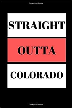 Straight Outta Colorado: Funny Writing 120 pages Notebook Journal - Small Lined (6" x 9" )