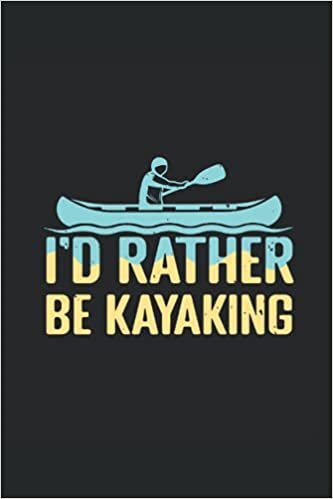 I'd rather be kayaking: Blank Lined Notebook Journal ToDo Exercise Book or Diary (6" x 9" inch) with 120 pages