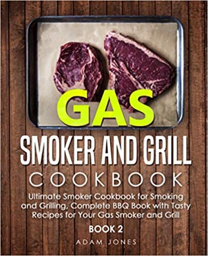 Gas Smoker and Grill Cookbook: Ultimate Smoker Cookbook for Smoking and Grilling, Complete BBQ Book with Tasty Recipes for Your Gas Smoker and Grill: Book 2