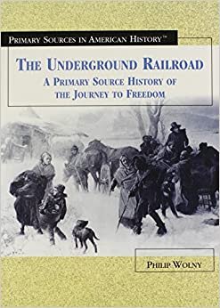 The Underground Railroad: A Primary Source History of the Journey to Freedom (Primary Sources in American History)