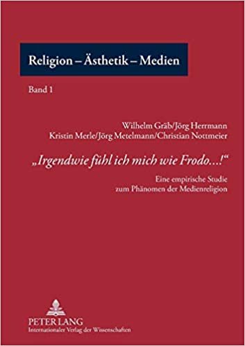"irgendwie Fuehl Ich Mich Wie Frodo...!": Eine Empirische Studie Zum Phaenomen Der Medienreligion (Religion - Aesthetik - Medien)