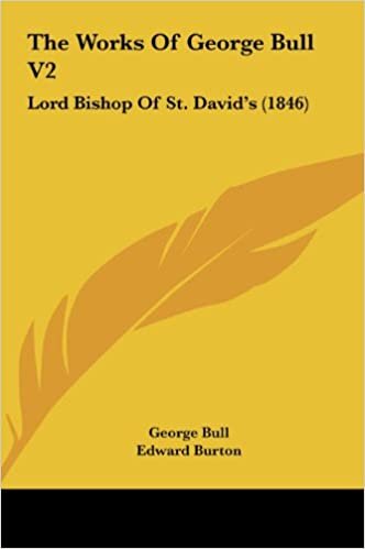 The Works of George Bull V2: Lord Bishop of St. David's (1846)