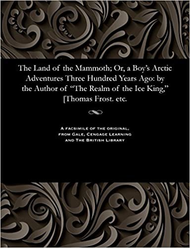 The Land of the Mammoth; Or, a Boy's Arctic Adventures Three Hundred Years Ago: by the Author of "The Realm of the Ice King," [Thomas Frost. etc.
