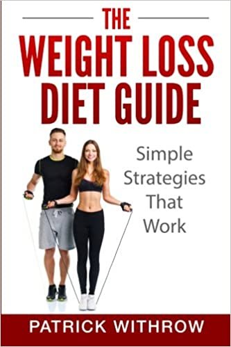 Weight Loss: The Weight Loss Diet Guide: Simple Strategies That Work (Motivation, Weight, Fitness, Training, Habits, Exercises, Wisdom, Discipline, Health, Nutrition, Body, Life)