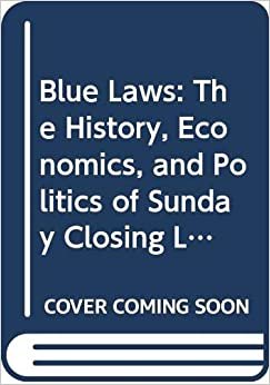 Blue Laws: The History, Economics, and Politics of Sunday Closing Laws