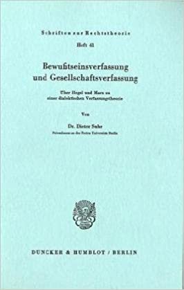 Bewusstseinsverfassung und Gesellschaftsverfassung: über Hegel und Marx zu einer dialektischen Verfassungstheorie (Schriften zur Rechtstheorie)