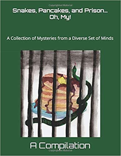 Snakes, Pancakes, and Prison...Oh, My!: A Collection of Mysteries from a Diverse Set of Minds
