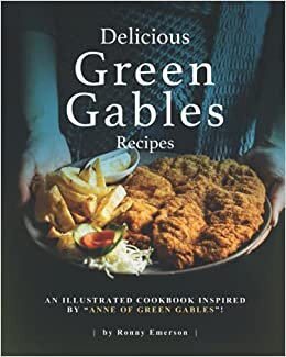 Delicious Green Gables Recipes: An Illustrated Cookbook Inspired by "Anne of Green Gables"!