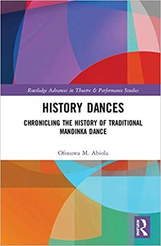 History Dances: Chronicling the History of Traditional Mandinka Dance (Routledge Advances in Theatre & Performance Studies)