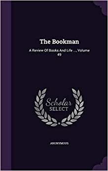 The Bookman: A Review Of Books And Life ..., Volume 49