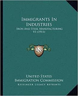 Immigrants in Industries: Iron and Steel Manufacturing V1 (1911)
