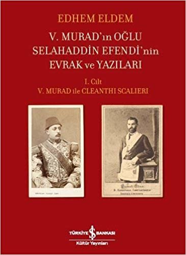 V. Murad’ın Oğlu Selahaddin Efendi’nin Evrak ve Yazıları (Ciltli): I. Cilt – V. Murad ile Cleanthi Scalieri