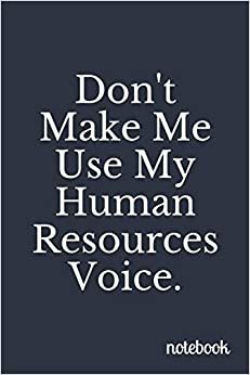 Don't Make Me Use My Human Resources Voice: Blank Lined Journal Coworker Notebook (Funny Office Journals)