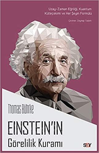 Einsteinın Görelilik Kuramı: Uzay Zaman Eğriliği, Kuantum Kütleçekimi ve Her Şeyin Formülü