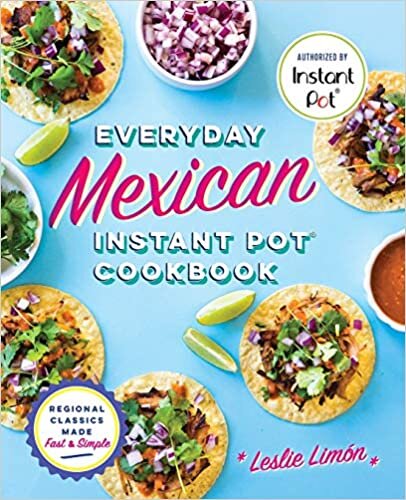 Everyday Mexican Instant Pot Cookbook: Regional Classics Made Fast and Simple indir