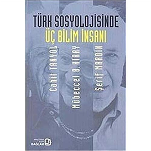 Türk Sosyolojisinde Üç Bilim İnsanı: Cahit Tanyol-Mübeccel B. Kıray-Şerif Mardin