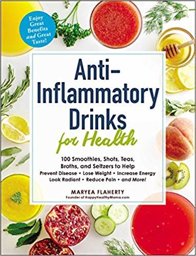 Anti-Inflammatory Drinks for Health: 100 Smoothies, Shots, Teas, Broths, and Seltzers to Help Prevent Disease, Lose Weight, Increase Energy, Look Radiant, Reduce Pain, and More! indir