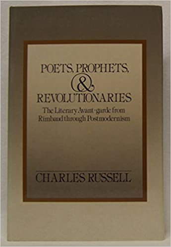 Poets, Prophets and Revolutionaries: Literary Avant-garde from Rimbaud Through Postmodernism
