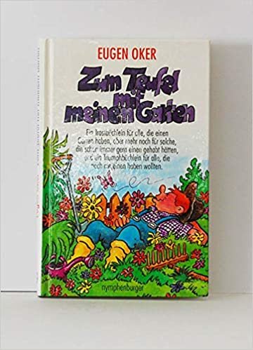 Zum Teufel mit meinem Garten: Ein Trostbüchlein für alle, die einen Garten haben, aber mehr noch für solche, die schon immer gern einen gehabt hätten, ... für alle, die noch nie einen haben wollten