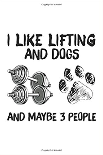I Like Lifting And Dogs And Maybe 3 People Lover Gyms Journal 6x9 Inch 120 Pages.: 6x9 Inch 120 Pages.