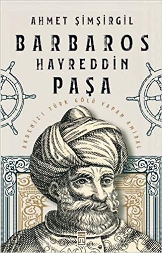 Barbaros Hayreddin Paşa: Akdeniz’i Türk Gölü Yapan Amiral indir