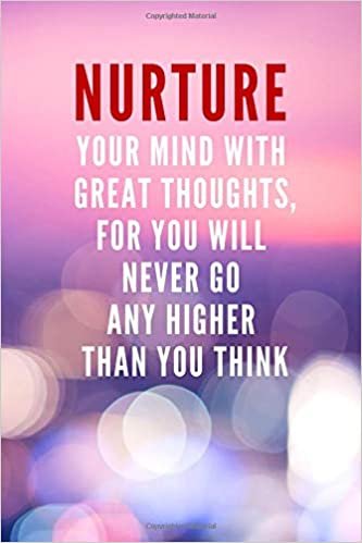 Nurture your mind with great thoughts for you will never go any higher than you think: Motivational Lined Notebook, Journal, Diary (120 Pages, 6 x 9 inches)