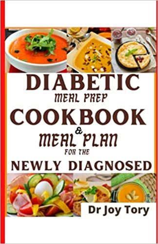 DIABETIC MEAL PREP COOKBOOK AND MEAL PLAN FOR THE NEWLY DIAGNOSED: OVER 200 EASY DIABETIC DELICIOUS RECIPES TO HELP COUNTER TYPE 2 DIABETES WITH A 3-MONTH KICK START GUIDE TO ENSURE A HEALTHY LIVING