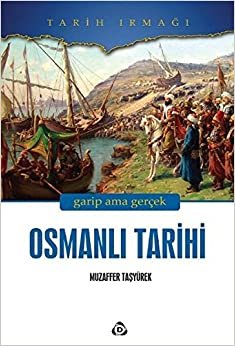Osmanlı Tarihi Garip Ama Gerçek: Garip Ama Gerçek (Tarih Irmağı)