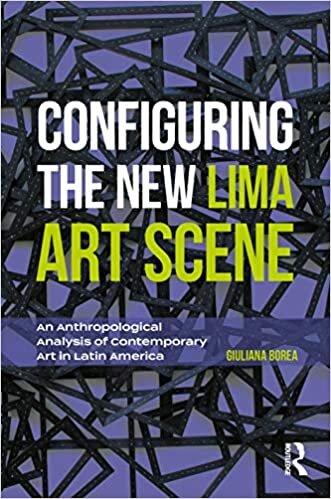Configuring the New Lima Art Scene: An Anthropological Analysis of Contemporary Art in Latin America (Criminal Practice)
