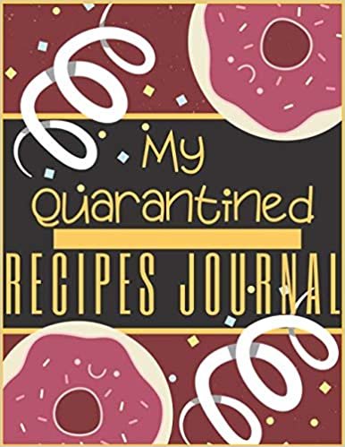 My Quarantined Recipes Journal: Blank Recipe Journal Notebook Write Favorite Recipes