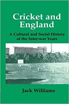 Cricket and England: A Cultural and Social History of Cricket in England Between the Wars (Cass Series: Sport in the Global Society, Band 8)