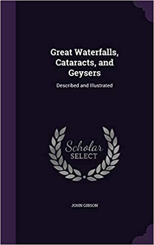 Great Waterfalls, Cataracts, and Geysers: Described and Illustrated
