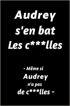 Audrey S'en Bat Les C***lles - Même Si Audrey N'a Pas De C***lles - : (Agenda / Journal / Carnet de notes): Notebook ligné / idée cadeau, 120 Pages, 15 x 23 cm, couverture souple, finition mate