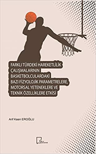 Farklı Türdeki Hareketlilik Çalışmalarının Basketbolculardaki Bazı Fizyolojik Parametrelere Motorsal Yeteneklere ve Teknik Özelliklere Etkisi
