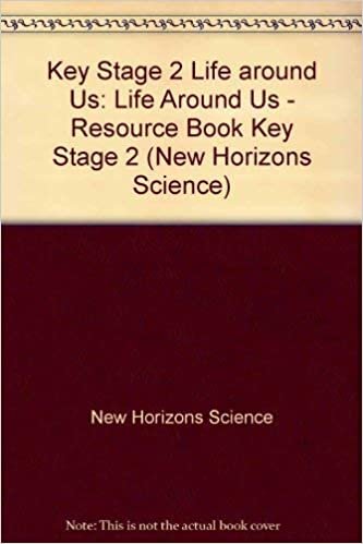 Key Stage 2 Life around Us (New Horizons Science): Life Around Us - Resource Book Key Stage 2