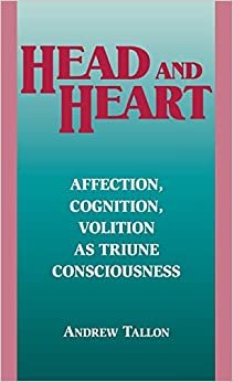 Head and Heart: Affection, Cognition, Volition as Triune Consciousness (Perspectives in Continental Philosophy)