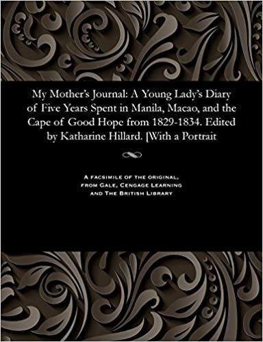 My Mother's Journal: A Young Lady's Diary of Five Years Spent in Manila, Macao, and the Cape of Good Hope from 1829-1834. Edited by Katharine Hillard. [With a Portrait indir