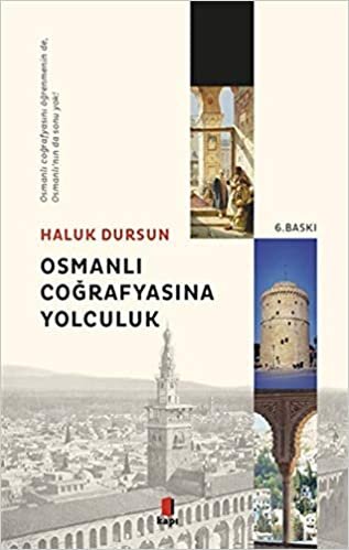 Osmanlı Coğrafyasına Yolculuk: Osmanlı Coğrafyasını Öğrenmenin de, Osmanlı’nın da Sonu Yok!